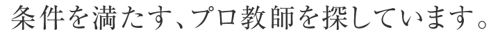 条件を満たす、プロ教師を探しています。