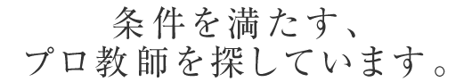 条件を満たす、プロ教師を探しています。