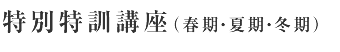 特別特訓講座(春期・夏期・冬期)
