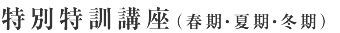 特別特訓講座(春期・夏期・冬期)